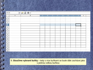9. Sloučíme vybrané buňky – tedy s více buňkami se bude dále zacházet jako
                        s jedinou velkou buňkou
 