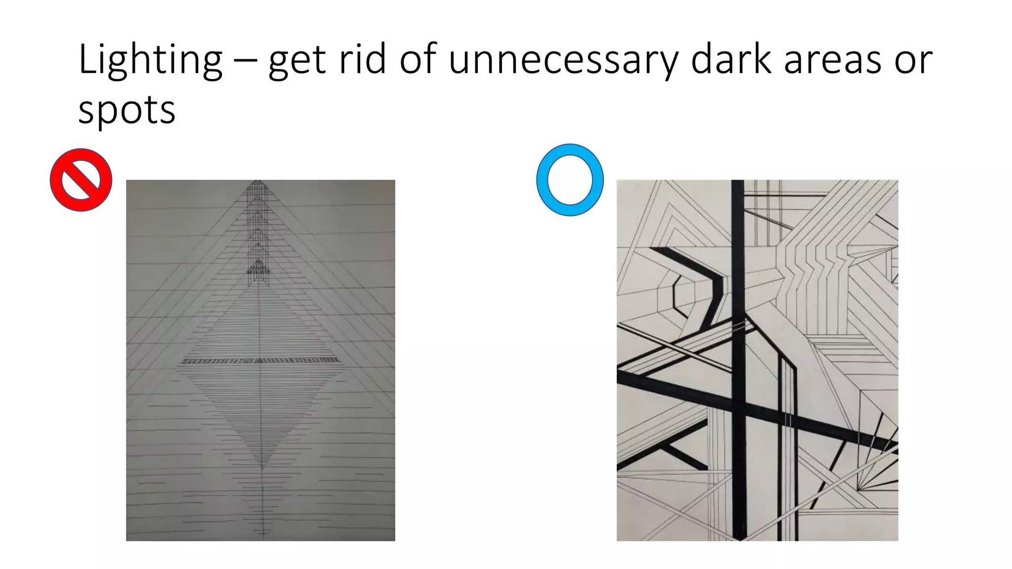 Lighting – get rid of unnecessary dark areas or
spots
 