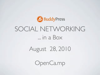 SOCIAL NETWORKING
      ... in a Box
   August 28, 2010

     OpenCa.mp
 