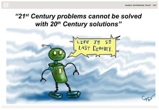 “21st
Century problems cannot be solved
with 20th
Century solutions”
 