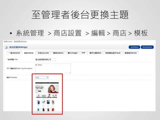 至管理者後台更換主題
• 系統管理 ＞商店設置 ＞編輯＞商店＞模板
 