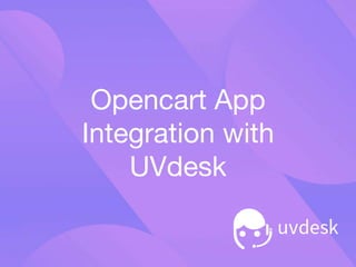 Opencart App
Integration with
UVdesk
 