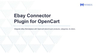 Ebay Connector
Plugin for OpenCart
Integrate eBay Marketplace with Opencart store & sync products, categories, & orders.
 