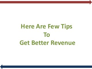 Here Are Few Tips
To
Get Better Revenue
 