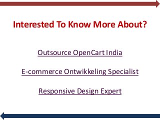 Interested To Know More About?
Outsource OpenCart India
E-commerce Ontwikkeling Specialist
Responsive Design Expert
 