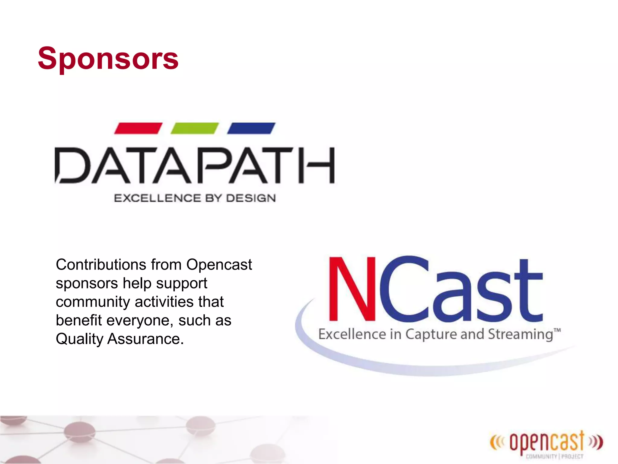 Sponsors
Contributions from Opencast
sponsors help support
community activities that
benefit everyone, such as
Quality Assurance.
 