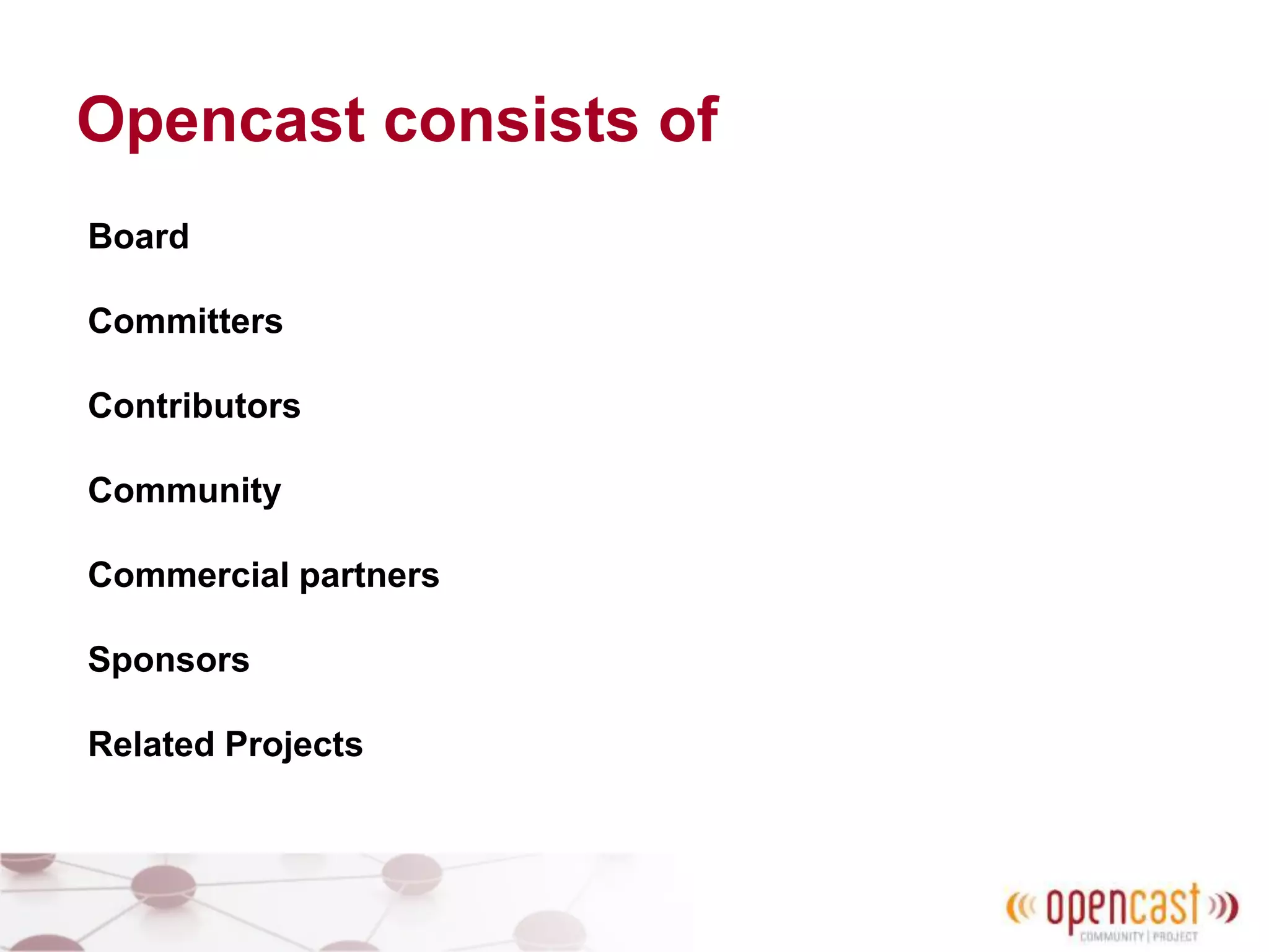 Opencast consists of
Board
Committers
Contributors
Community
Commercial partners
Sponsors
Related Projects
 