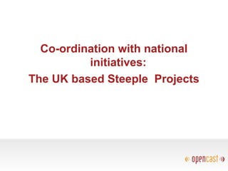 Co-ordination with national
initiatives:
The UK based Steeple Projects
 