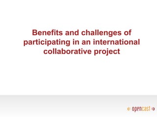 Benefits and challenges of
participating in an international
collaborative project
 