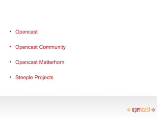 • Opencast
• Opencast Community
• Opencast Matterhorn
• Steeple Projects
 