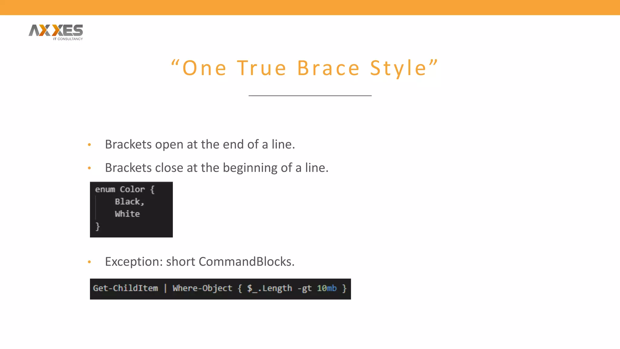 “One True Brace Style”
• Brackets open at the end of a line.
• Brackets close at the beginning of a line.
• Exception: short CommandBlocks.
 