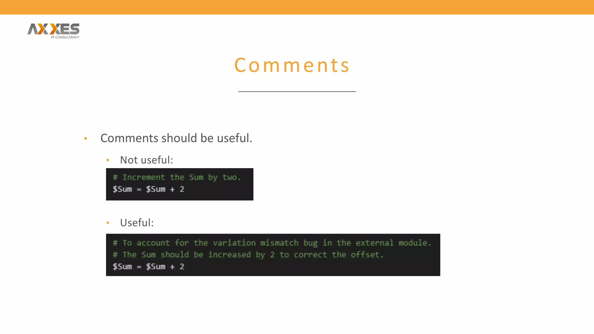 Comments
• Comments should be useful.
• Not useful:
• Useful:
 
