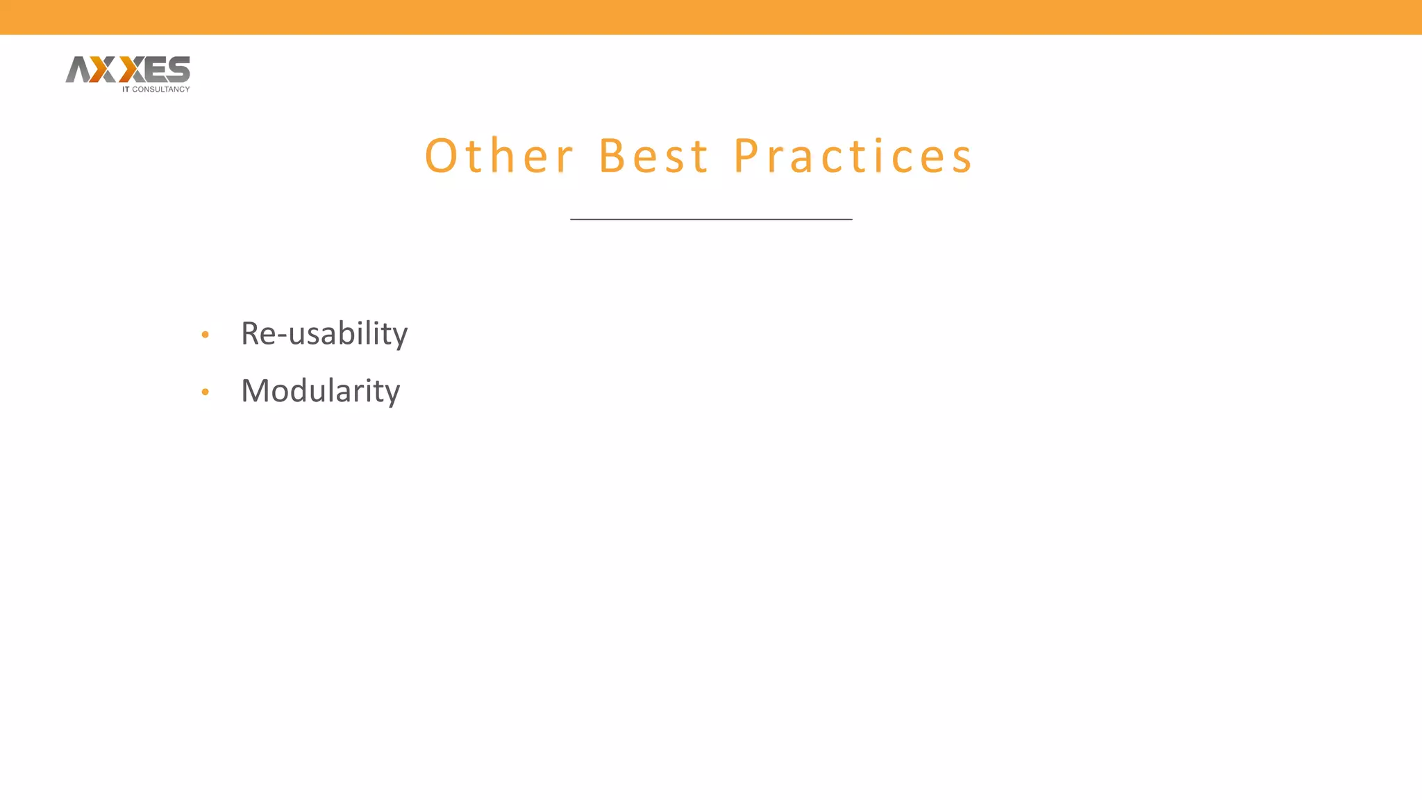 Other Best Practices
• Re-usability
• Modularity
 