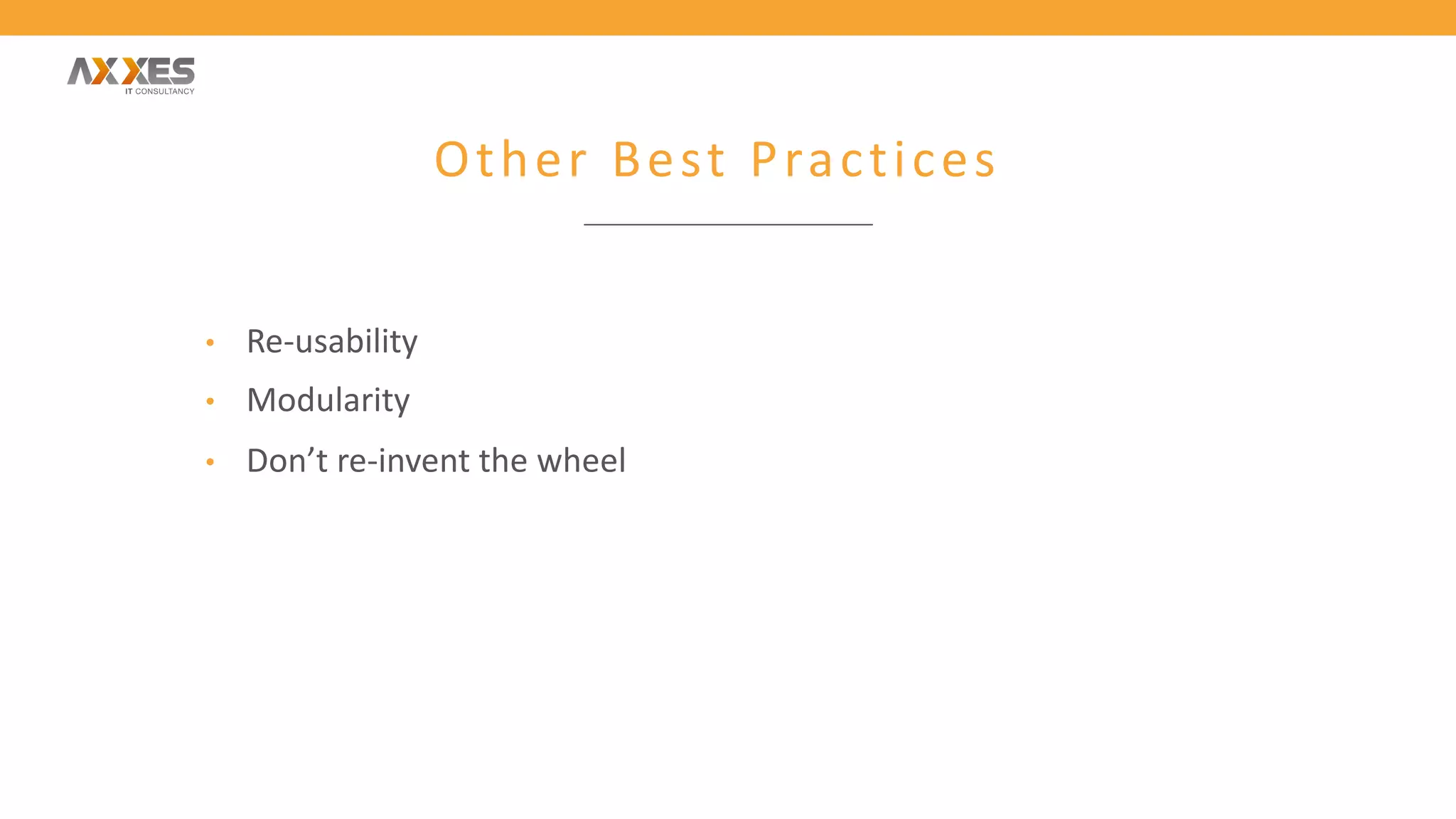 Other Best Practices
• Re-usability
• Modularity
• Don’t re-invent the wheel
 
