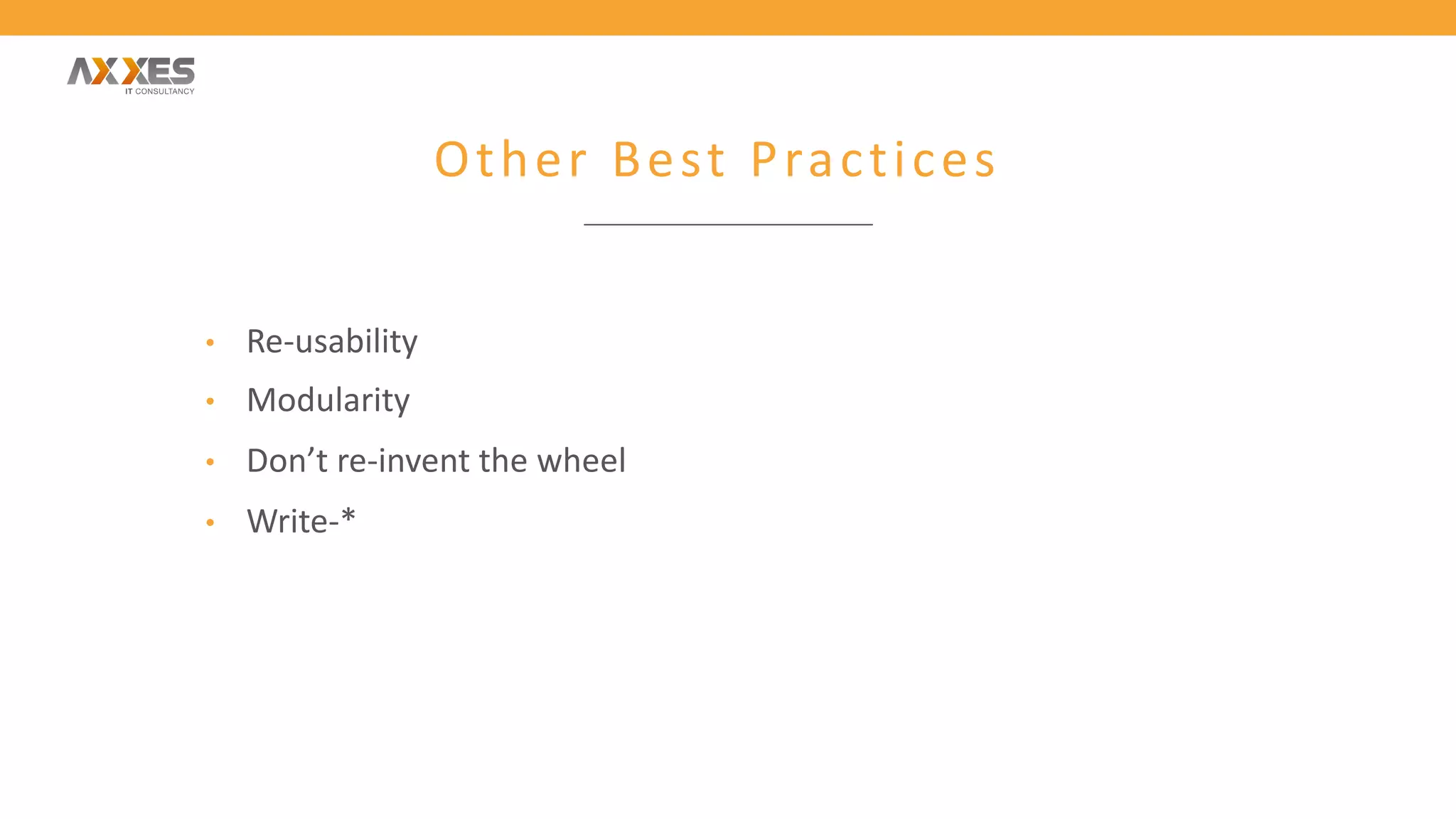 Other Best Practices
• Re-usability
• Modularity
• Don’t re-invent the wheel
• Write-*
 