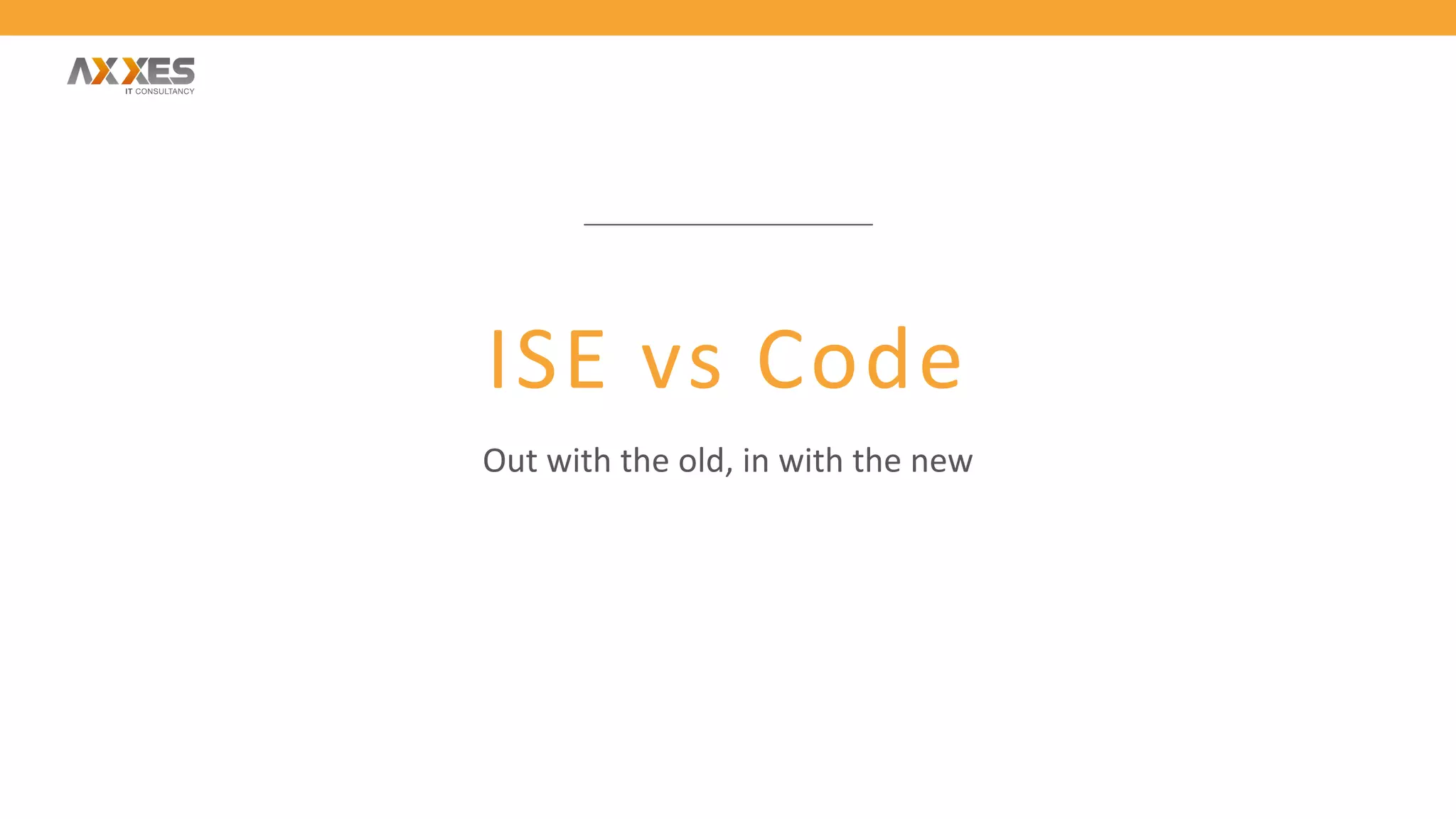 ISE vs Code
Out with the old, in with the new
 