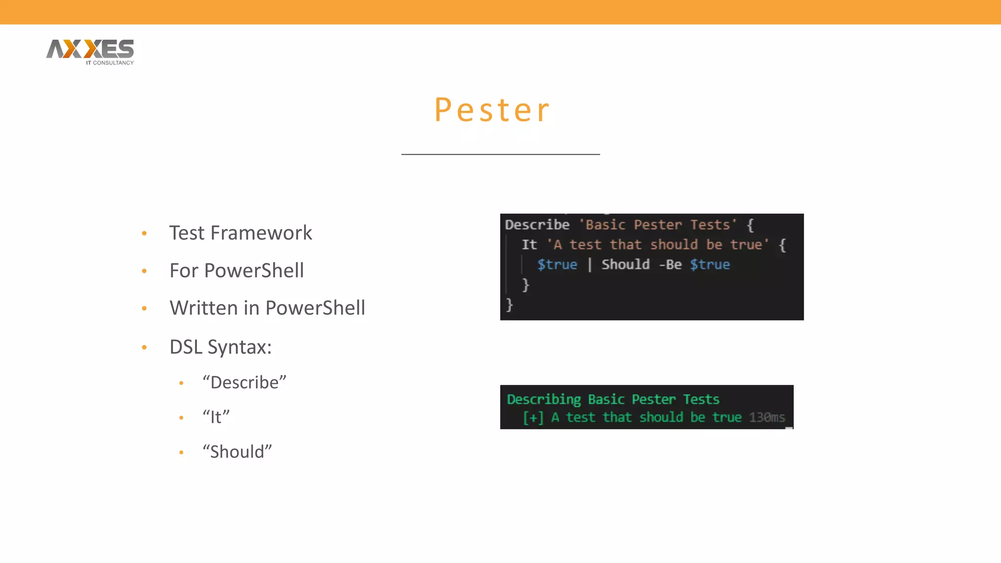 Pester
• Test Framework
• For PowerShell
• Written in PowerShell
• DSL Syntax:
• “Describe”
• “It”
• “Should”
 