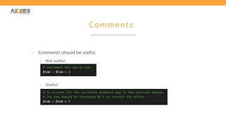 Comments
• Comments should be useful.
• Not useful:
• Useful:
 