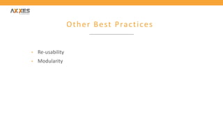 Other Best Practices
• Re-usability
• Modularity
 