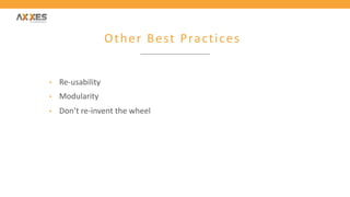 Other Best Practices
• Re-usability
• Modularity
• Don’t re-invent the wheel
 