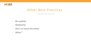 Other Best Practices
• Re-usability
• Modularity
• Don’t re-invent the wheel
• Write-*
 