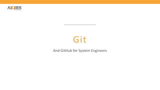Git
And GitHub for System Engineers
 