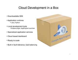 Cloud Development in a Box

• 	
  Downloadable SDK

•  Application runtimes
     •  Java, Python

•  Local development too...