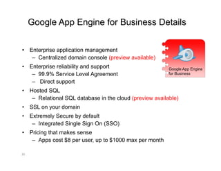 Google App Engine for Business Details

•  Enterprise application management
    –  Centralized domain console (preview av...