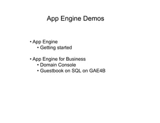 App Engine Demos


•  App Engine
    •  Getting started

•  App Engine for Business
    •  Domain Console
    •  Guestbook...