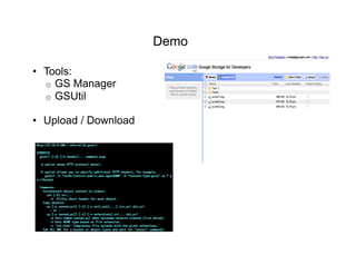 Demo

•  Tools:
   o  GS Manager
   o  GSUtil

•  Upload / Download
 