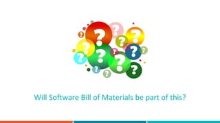 Will Software Bill of Materials be part of this?
 