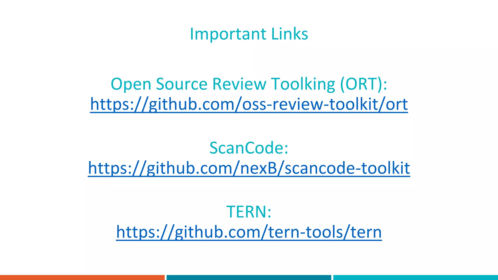 Open Source Review Toolking (ORT):
https://github.com/oss-review-toolkit/ort
Important Links
ScanCode:
https://github.com/nexB/scancode-toolkit
TERN:
https://github.com/tern-tools/tern
 