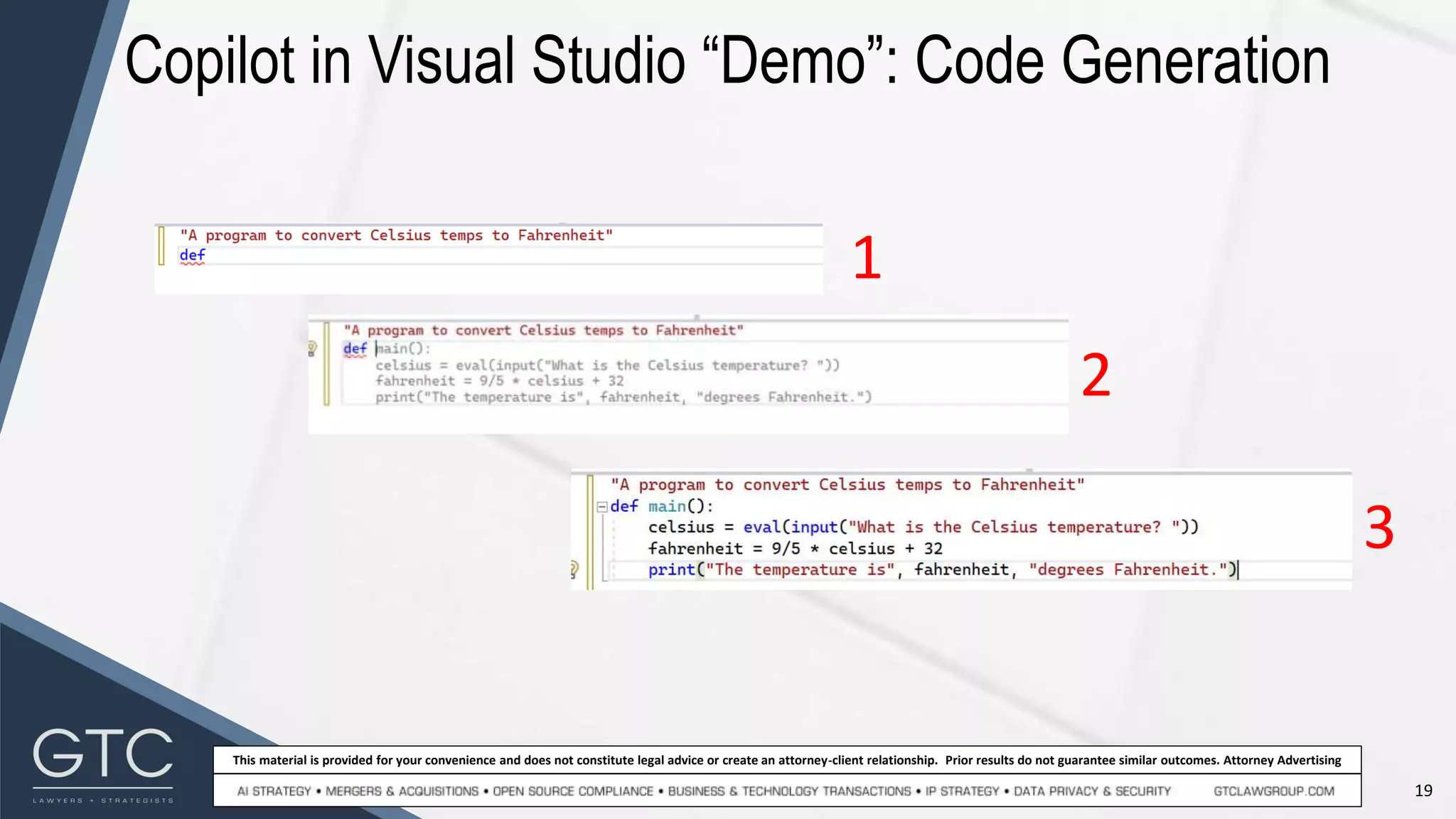 19
This material is provided for your convenience and does not constitute legal advice or create an attorney-client relationship. Prior results do not guarantee similar outcomes. Attorney Advertising
Copilot in Visual Studio “Demo”: Code Generation
1
2
3
 