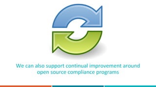 We can also support continual improvement around
open source compliance programs
 