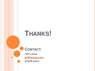 THANKS!
CONTACT:
Jeff Luszcz
jeff@luszcz.com
@JeffLuszcz
 