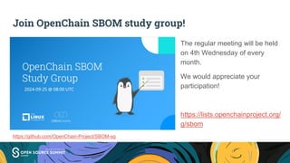 Join OpenChain SBOM study group!
The regular meeting will be held
on 4th Wednesday of every
month.
We would appreciate your
participation!
https://lists.openchainproject.org/
g/sbom
https://github.com/OpenChain-Project/SBOM-sg
 