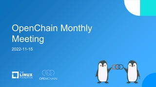 OpenChain Monthly
Meeting
2022-11-15
 