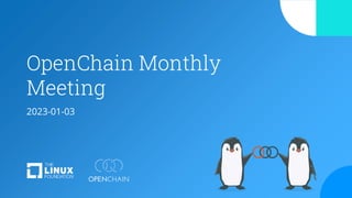 OpenChain Monthly
Meeting
2023-01-03
 