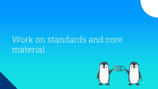 Work on standards and core
material
 