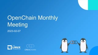 OpenChain Monthly
Meeting
2023-02-07
 