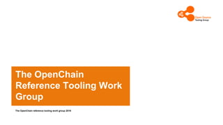 The OpenChain
Reference Tooling Work
Group
The OpenChain reference tooling work group 2019
 