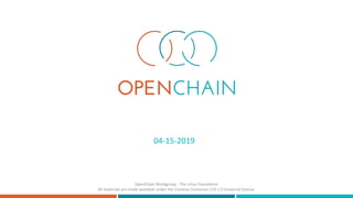 04-15-2019
OpenChain Workgroup - The Linux Foundation
All materials are made available under the Creative Commons CC0 1.0 Universal license.
 
