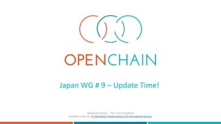 Japan WG # 9 – Update Time!
OpenChain Project - The Linux Foundation
Available under the CC Attribution-NoDerivatives 4.0 ...