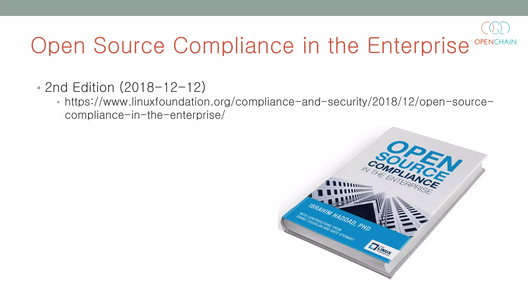 Open Source Compliance in the Enterprise
• 2nd Edition (2018-12-12)
• https://www.linuxfoundation.org/compliance-and-security/2018/12/open-source-
compliance-in-the-enterprise/
 