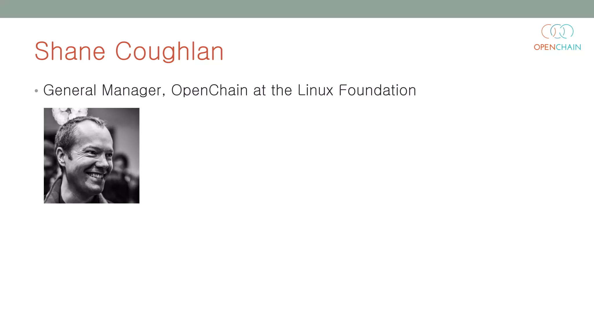 Shane Coughlan
• General Manager, OpenChain at the Linux Foundation
 