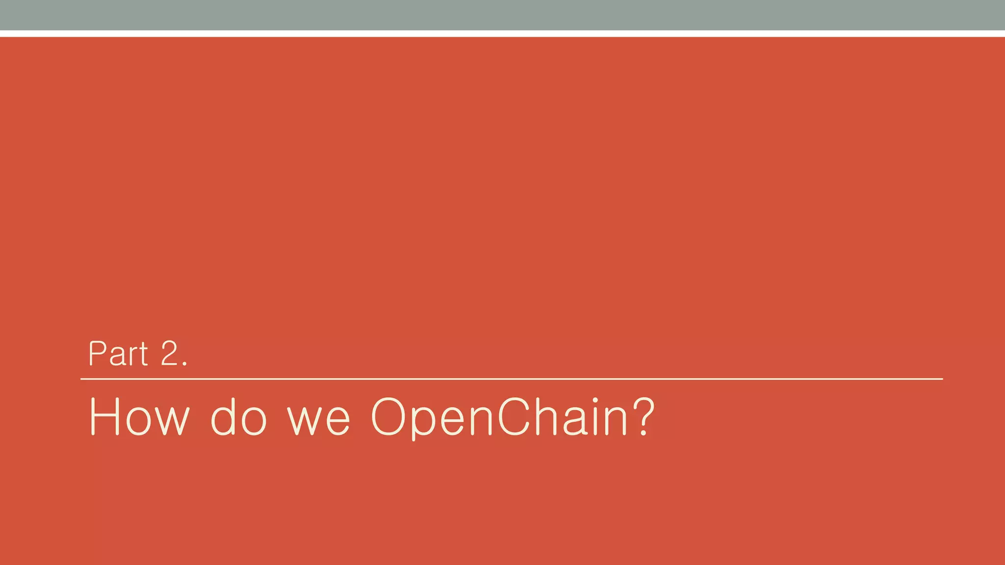 Part 2.
How do we OpenChain?
 