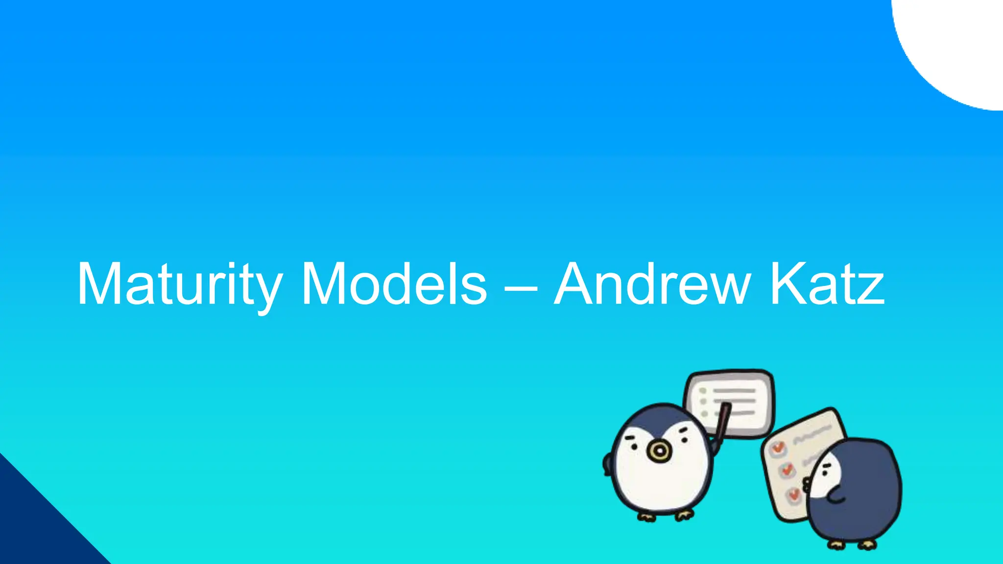 Maturity Models – Andrew Katz
 