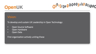 How is OpenUK achieving this?
• Building a visible and loud community around Open Technology
in the UK by uniting people a...