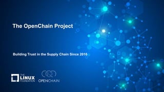 The OpenChain Project
Building Trust in the Supply Chain Since 2016
 