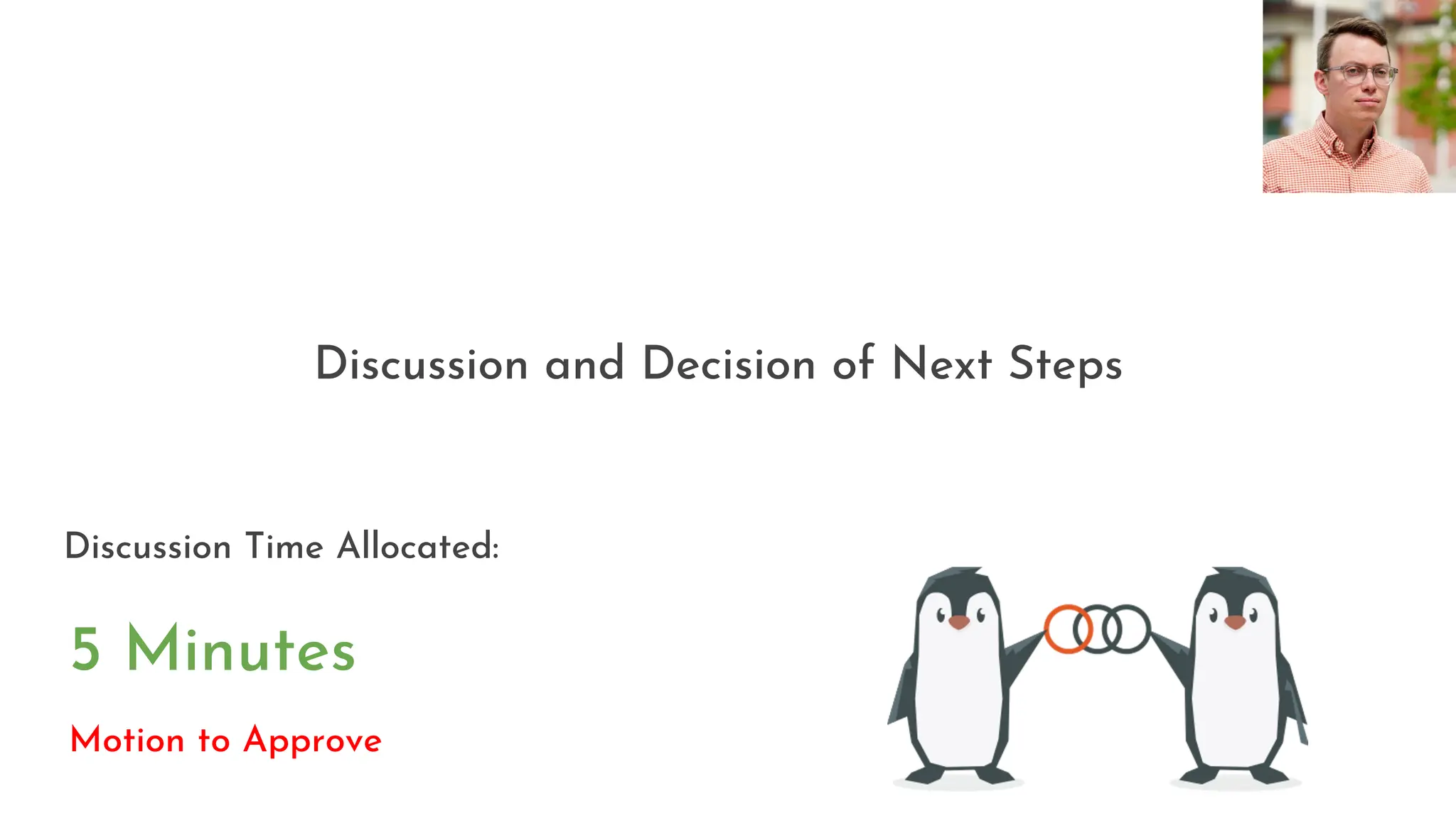Discussion and Decision of Next Steps
5 Minutes
Discussion Time Allocated:
Motion to Approve
 